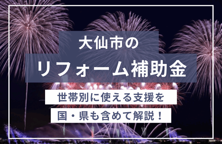 秋田県大仙市での住宅リフォームで使える「補助金・助成金」一覧2024年｜国・都道府県の制度も解説